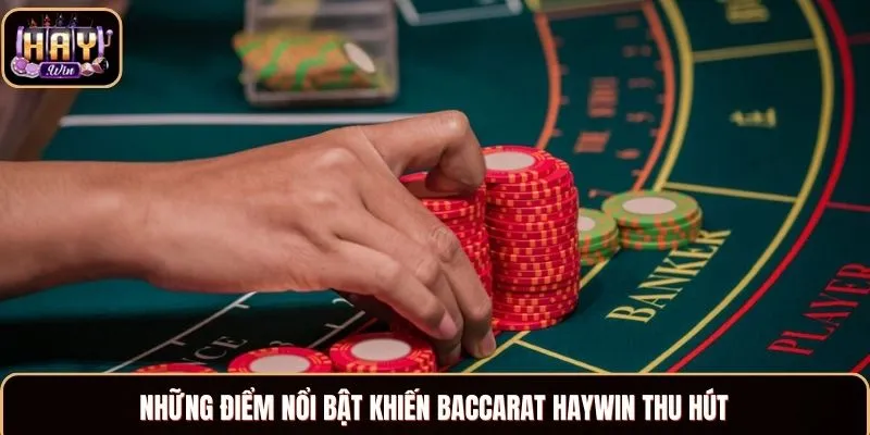 Baccarat Haywin - Trải Nghiệm Chuẩn Xác, Cơ Hội Thắng Cao Những điểm nổi bật khiến Baccarat Haywin thu hút