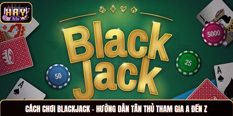 Cách chơi Blackjack