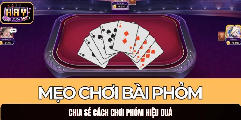 Cách Chơi Phỏm Và Những Kiến Thức Liên Quan Cho Bet Thủ Chia sẻ cách chơi Phỏm hiệu quả