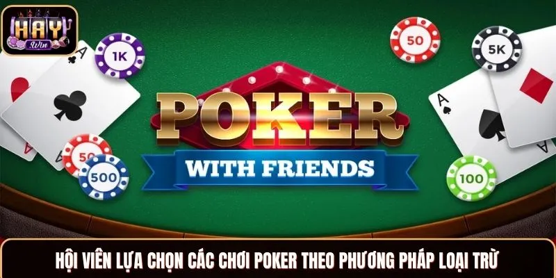 Hội viên lựa chọn các chơi Poker theo phương pháp loại trừ