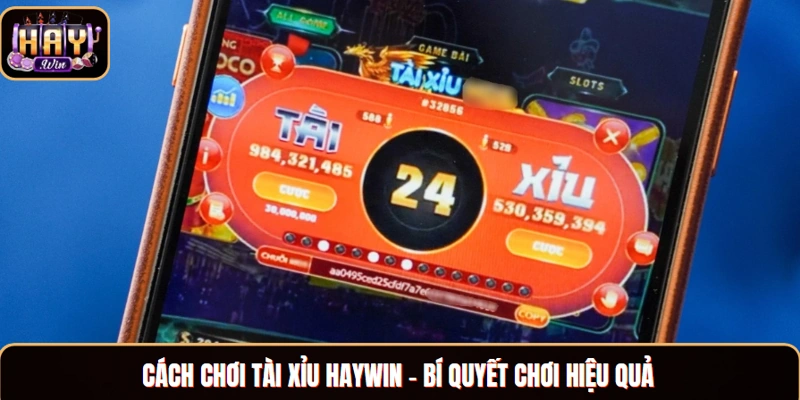 Cách chơi tài xỉu Haywin - bí quyết chơi hiệu quả