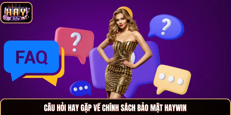 Chính Sách Bảo Mật - Tham Gia Cá Cược An Toàn Tại Haywin Câu hỏi hay gặp về chính sách bảo mật Haywin