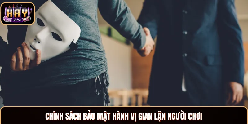 Chính Sách Bảo Mật - Tham Gia Cá Cược An Toàn Tại Haywin Chính sách bảo mật hành vị gian lận người chơi