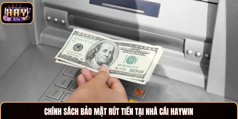 Chính Sách Bảo Mật - Tham Gia Cá Cược An Toàn Tại Haywin Chính sách bảo mật rút tiền tại nhà cái Haywin