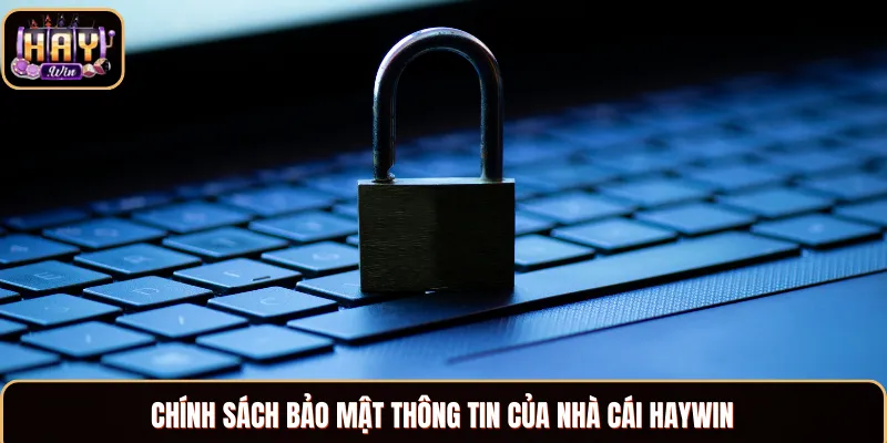 Chính Sách Bảo Mật - Tham Gia Cá Cược An Toàn Tại Haywin Chính sách bảo mật thông tin của nhà cái Haywin