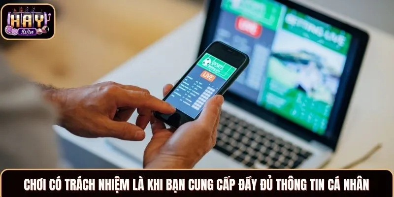 Chơi Có Trách Nhiệm Tại Haywin Và Những Điều Bạn Cần Biết Chơi có trách nhiệm là khi bạn cung cấp đầy đủ thông tin cá nhân