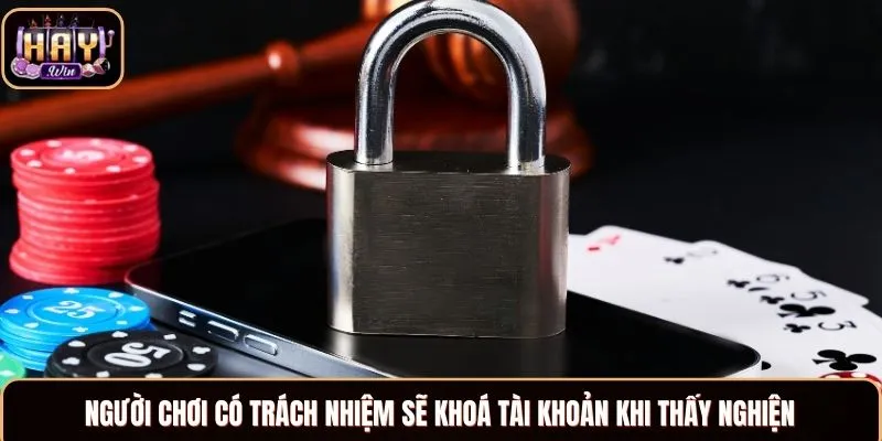Chơi Có Trách Nhiệm Tại Haywin Và Những Điều Bạn Cần Biết Người chơi có trách nhiệm sẽ khoá tài khoản khi thấy nghiện