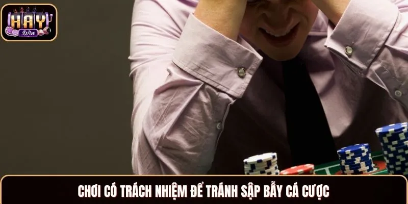 Chơi Có Trách Nhiệm Tại Haywin Và Những Điều Bạn Cần Biết Chơi có trách nhiệm để tránh sập bẫy cá cược