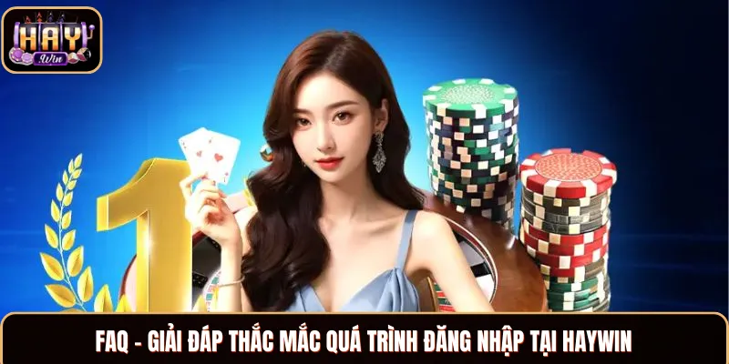 Giải quyết các khúc mắc khi đăng nhập Haywin