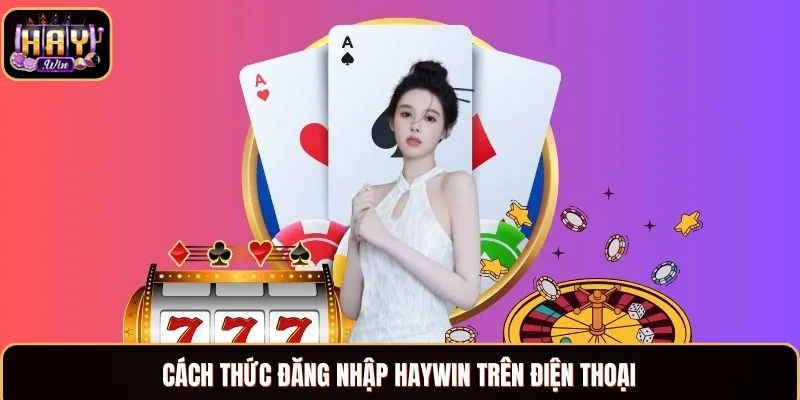  Những thao tác đăng nhập Haywin ở điện thoại