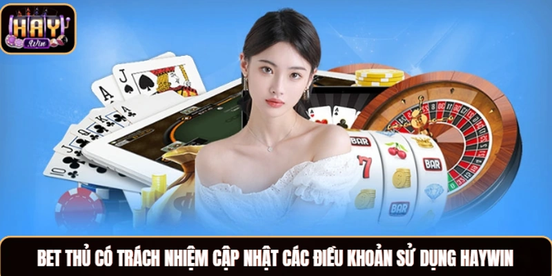 Điều Khoản Sử Dụng Haywin Chi Tiết Cho Tân Thủ Từ A Đến Z Bet thủ có trách nhiệm cập nhật các điều khoản sử dụng Haywin