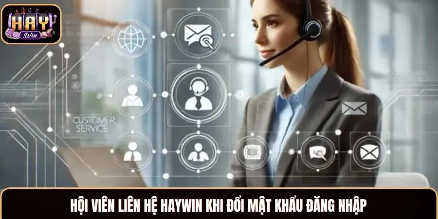 Liên Hệ Haywin - Đa Dạng Cách, Giải Quyết Vấn Đề 24/7 Hội viên liên hệ Haywin khi đổi mật khẩu đăng nhập