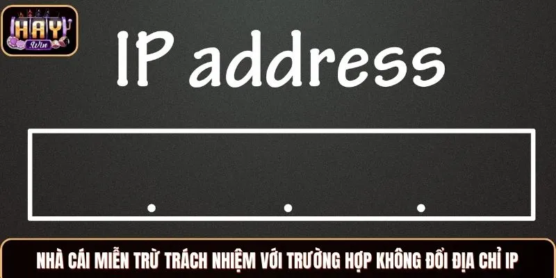 Nhà cái miễn trừ trách nhiệm với trường hợp không đổi địa chỉ IP