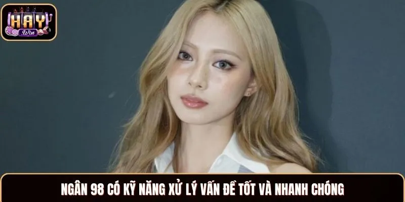 Ngân 98 - CEO Tài Giỏi, Thông Minh Điều Hành Haywin Ngân 98 có kỹ năng xử lý vấn đề tốt và nhanh chóng