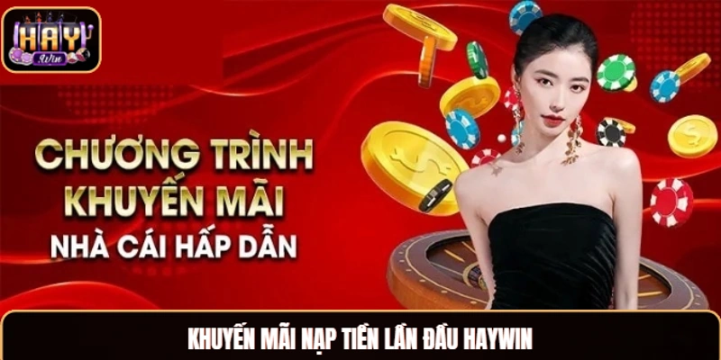 Khuyến mãi nạp tiền lần đầu không thể bỏ lỡ khi tham gia nhà cái Haywin