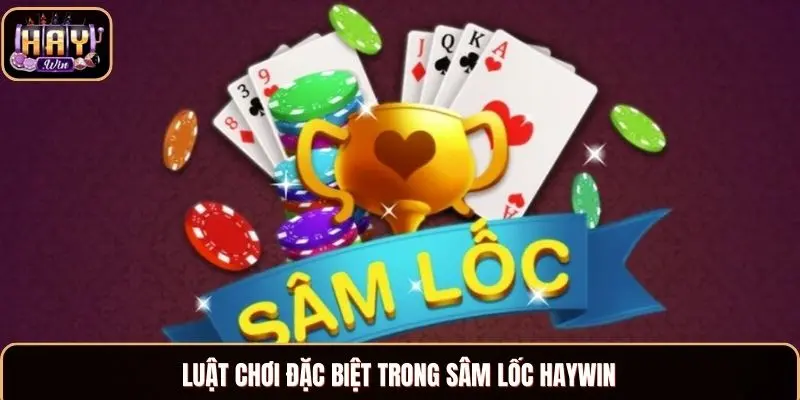 Sâm Lốc Haywin - Trải Nghiệm Chơi Game Đầy Kích Thích Luật chơi đặc biệt trong sâm lốc Haywin