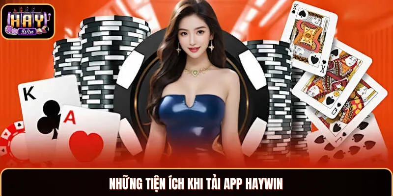 Tải App Haywin - Hướng Dẫn Đơn Giản Và Hiệu Quả 2025 Các lợi ích khi tiến hành trải app Haywin