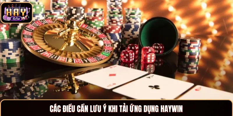 Tải App Haywin - Hướng Dẫn Đơn Giản Và Hiệu Quả 2025 Những điều cần lưu ý khi tải app Haywin