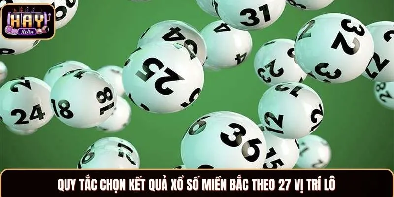 Quy tắc chọn kết quả xổ số miền Bắc theo 27 vị trí lô