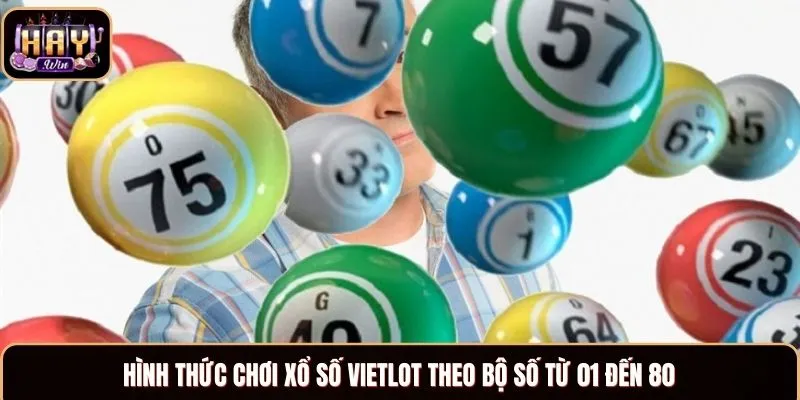 Hình thức chơi xổ số Vietlot theo bộ số từ 01 đến 80