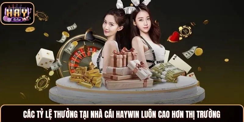 Các tỷ lệ thưởng tại nhà cái Haywin luôn cao hơn thị trường