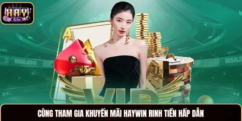 Cùng tham gia khuyến mãi Haywin rinh tiền hấp dẫn