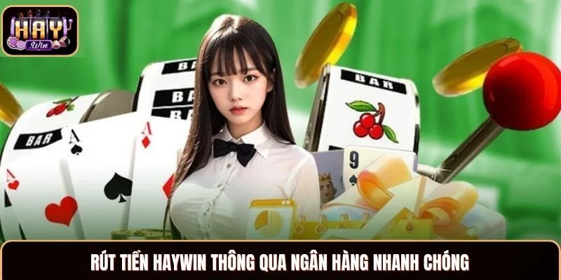 Rút tiền Haywin thông qua ngân hàng nhanh chóng